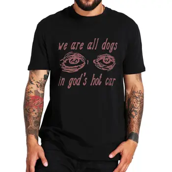 Somos Todos Cães de Deus Hot Car T-Shirt Engraçada Estranhamente Meme Tee Gráfico Tops Casual 100% Algodão Verão Unisex Oversized T-shirts