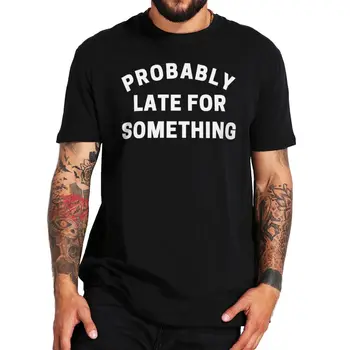 Provavelmente Atrasado Para Algo T-Shirt Engraçada Sarcástico Citação Casual T-Shirt Básica Para Homens Mulheres 100% Algodão Tamanho do europeu Tee Tops